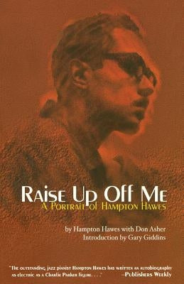 Raise Up Off Me: A Portrait of Hampton Hawes by Hawes, Hampton