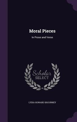 Moral Pieces: In Prose and Verse by Sigourney, Lydia Howard