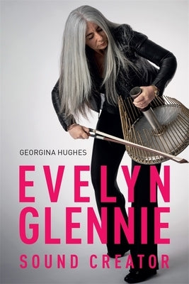 Evelyn Glennie: Sound Creator by Hughes, Georgina