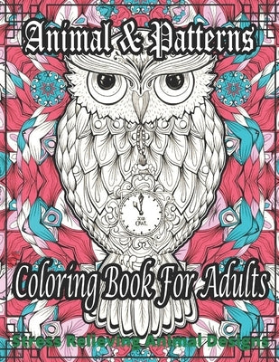 Animal & Patterns Coloring Book For Adults Stress Relieving Animal Designs: Stress Relieving Designs Animals Coloring Book For Adults Relaxation.... by Washington, Sherry W.