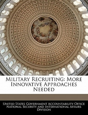 Military Recruiting: More Innovative Approaches Needed by United States Government Accountability