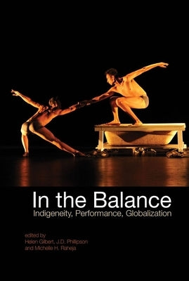 In the Balance: Indigeneity, Performance, Globalization by Gilbert, Helen