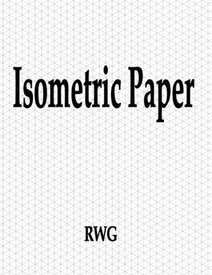 Isometric Paper: 200 Pages 8.5 X 11 by Rwg