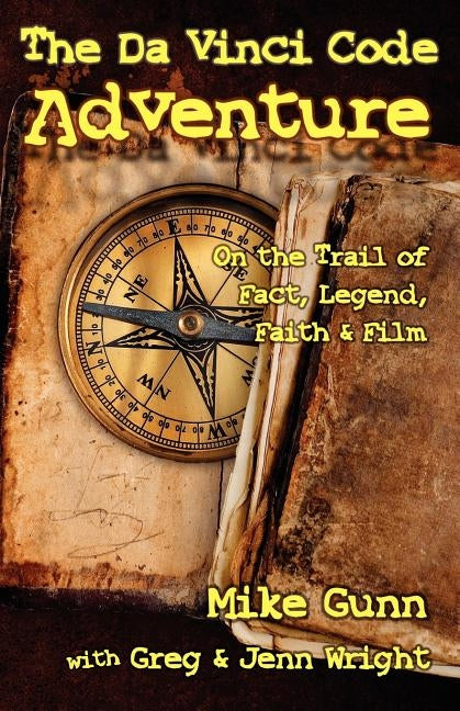 The Da Vinci Code Adventure: On the Trail of Fact, Legend, Faith, & Film by Gunn, Mike