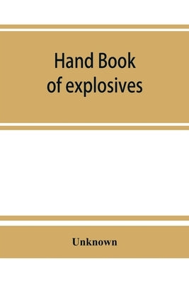 Hand book of explosives; instructions in the use of explosives for clearing land, planting and cultivating trees, drainage, ditching, subsoiling and o by Unknown