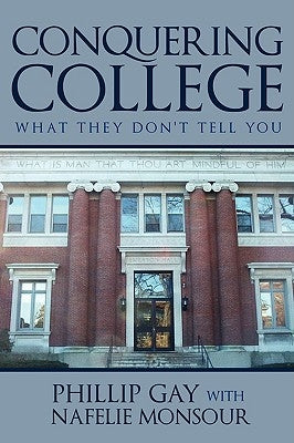 Conquering College: What they don't tell you by Gay, Phillip