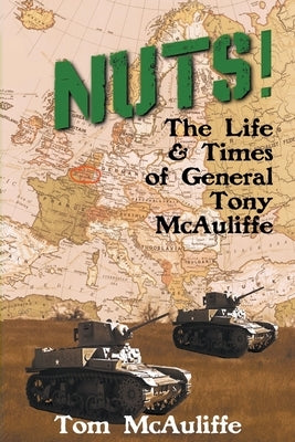 Nuts! The Life and Times of General Tony McAuliffe by McAuliffe, Tom