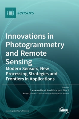 Innovations in Photogrammetry and Remote Sensing: Modern Sensors, New Processing Strategies and Frontiers in Applications by Pirotti, Francesco