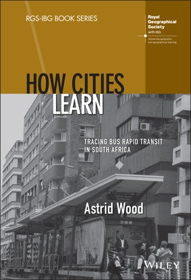 How Cities Learn: Tracing Bus Rapid Transit in South Africa by Wood, Astrid