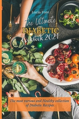 The Ultimate Diabetic Cookbook 2021: The most various and Healthy collection of Diabetic Recipes by Fore, Lucia