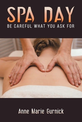 Spa Day - Be Careful What You Ask For by Gurnick, Anne Marie