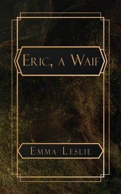 Eric, a Waif: A Story of Last Century by Leslie, Emma