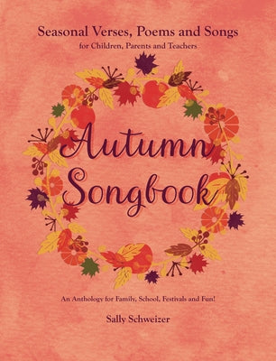 Autumn Songbook: Seasonal Verses, Poems and Songs for Children, Parents, and Teachers: An Anthology for Family, School, Festivals and F by Schweizer, Sally