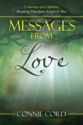 Messages from Love: A Journey of a Lifetime: Breaking Free from Religion's Box by Cord, Connie