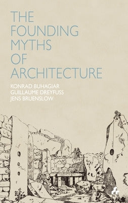 Founding Myths of Architecture by Buhagiar, Konrad