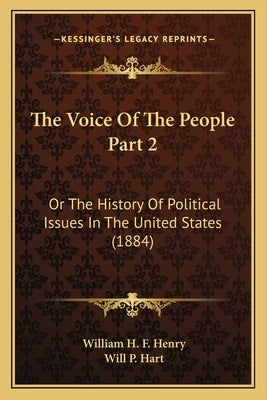 The Voice Of The People Part 2: Or The History Of Political Issues In The United States (1884) by Henry, William H. F.