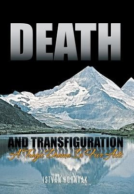 Death and Transfiguration: A Tragic Drama In Five Acts by Hornyak, Istvan