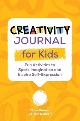 Creativity Journal for Kids: Fun Activities to Spark Imagination and Inspire Self-Expression by Deneen, Valerie