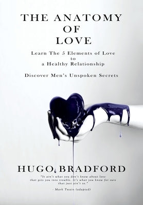 The Anatomy of Love: The Five Elements of Love by Bradford, Hugo