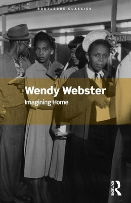 Imagining Home: Gender, Race and National Identity, 1945-1964 by Webster, Wendy