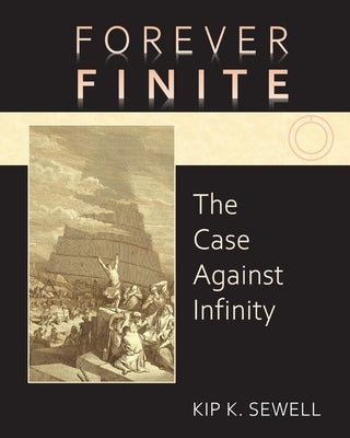 Forever Finite: The Case Against Infinity by Sewell, Kip K.