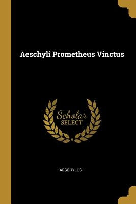 Aeschyli Prometheus Vinctus by Aeschylus