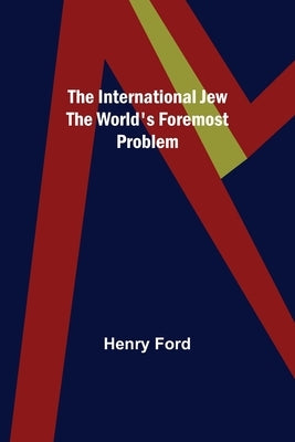 The International Jew The World's Foremost Problem by Ford, Henry