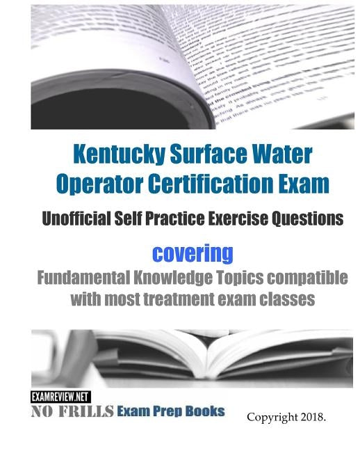 Kentucky Surface Water Operator Certification Exam Unofficial Self Practice Exercise Questions: covering Fundamental Knowledge Topics compatible with by Examreview