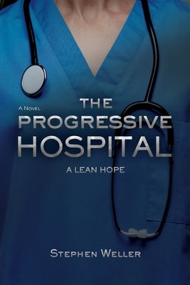 The Progressive Hospital: A Lean Hope by Weller, Stephen