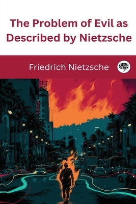 The Problem of Evil as Described by Nietzsche by Nietzsche, Friedrich