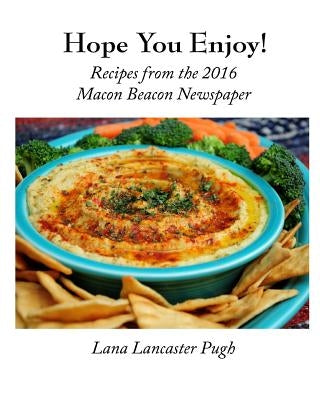 Hope You Enjoy!: Recipes from the 2016 Macon Beacon Newspaper by Pugh, Lana Lancaster