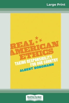 Real American Ethics: Taking Responsibility for Our Country (16pt Large Print Edition) by Borgmann, Albert