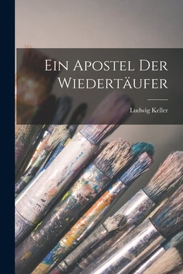 Ein Apostel der Wiedertäufer by Keller, Ludwig