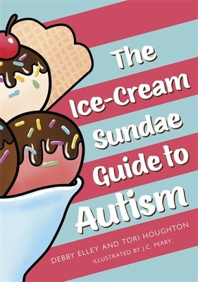 The Ice-Cream Sundae Guide to Autism: An Interactive Kids' Book for Understanding Autism by Elley, Debby