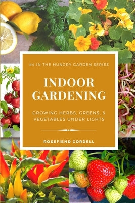 Indoor Gardening: Growing Herbs, Greens, & Vegetables Under Lights by Cordell, Rosefiend