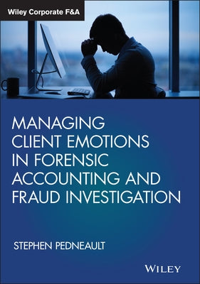 Managing Client Emotions in Forensic Accounting and Fraud Investigation by Pedneault, Stephen