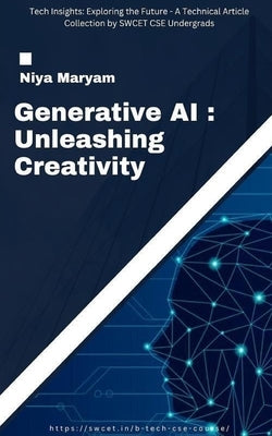 Generative AI: Unleashing Creativity: Tech insights exploring the future - A technical article collection by SWCET by Maryam, Niya