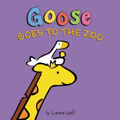 Goose Goes to the Zoo by Wall, Laura