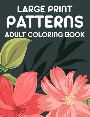 Large Print Patterns Adult Coloring Book: A Coloring Activity Book With Large Print Designs, Calming Large Print Illustrations To Color by Rodriguez, Serenity