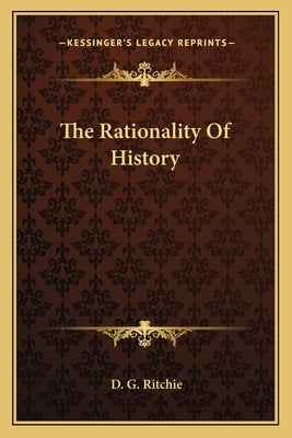 The Rationality Of History by Ritchie, D. G.