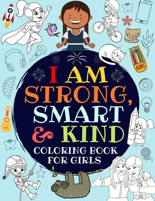 I Am Strong, Smart & Kind: A Coloring Book For Girls by Great_girls Press