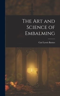 The Art and Science of Embalming by Barnes, Carl Lewis