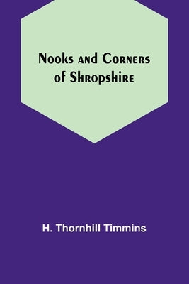 Nooks and Corners of Shropshire by H Thornhill Timmins