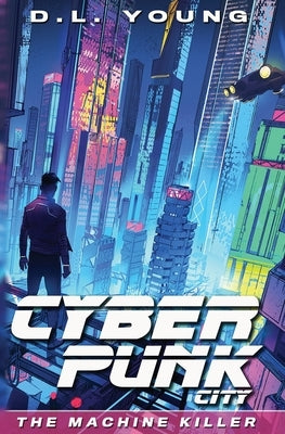 Cyberpunk City Book One: The Machine Killer by Young, D. L.