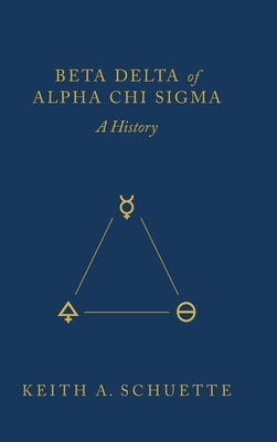 Beta Delta of Alpha Chi Sigma (A History) by Schuette, Keith