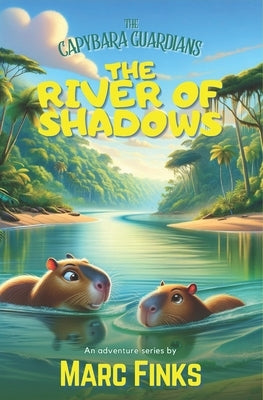 The Capybara Guardians, Book 6 - The River of Shadows by Finks, Marc