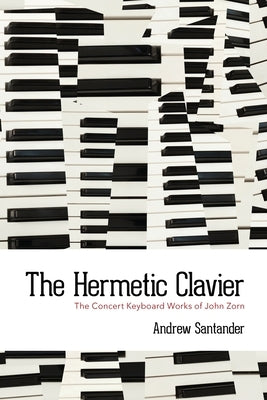 The Hermetic Clavier: The Concert Keyboard Works of John Zorn by Santander, Andrew