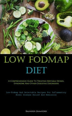 Low Fodmap Diet: A Comprehensive Guide To Treating Irritable Bowel Syndrome And Other Digestive Disorders (Low-Fodmap And Delectable Re by Crawford, Rajinder