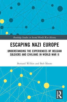 Escaping Nazi Europe: Understanding the Experiences of Belgian Soldiers and Civilians in World War II by Wilkin, Bernard