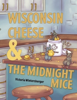 Wisconsin Cheese & The Midnight Mice by Wintersberger, Victoria